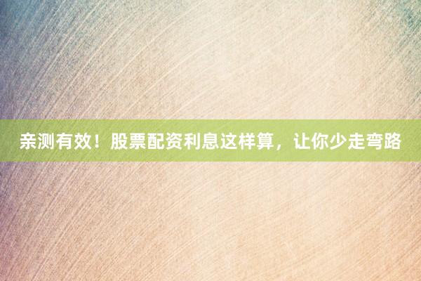 亲测有效！股票配资利息这样算，让你少走弯路