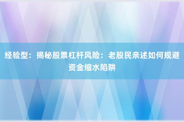 经验型：揭秘股票杠杆风险：老股民亲述如何规避资金缩水陷阱