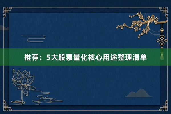 推荐：5大股票量化核心用途整理清单